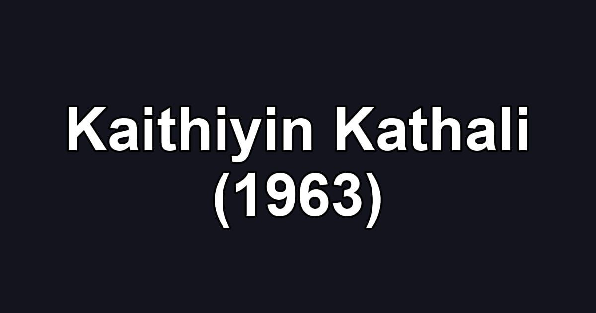 Kaithiyin Kathali (1963)