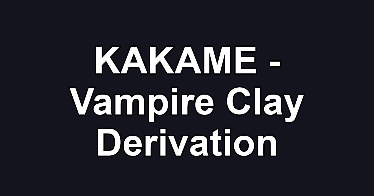 KAKAME - Vampire Clay Derivation
