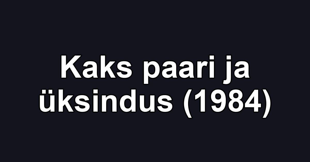 Kaks paari ja üksindus (1984)
