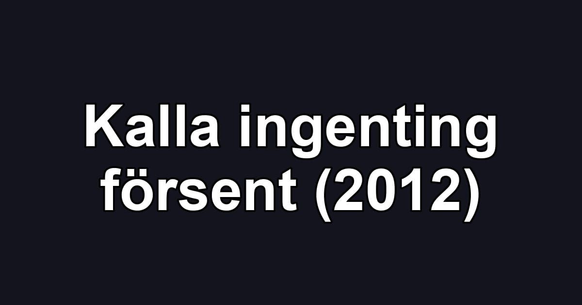 Kalla ingenting försent (2012)