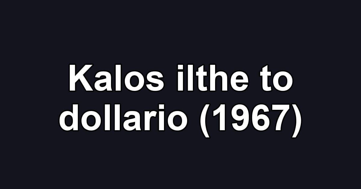 Kalos ilthe to dollario (1967)