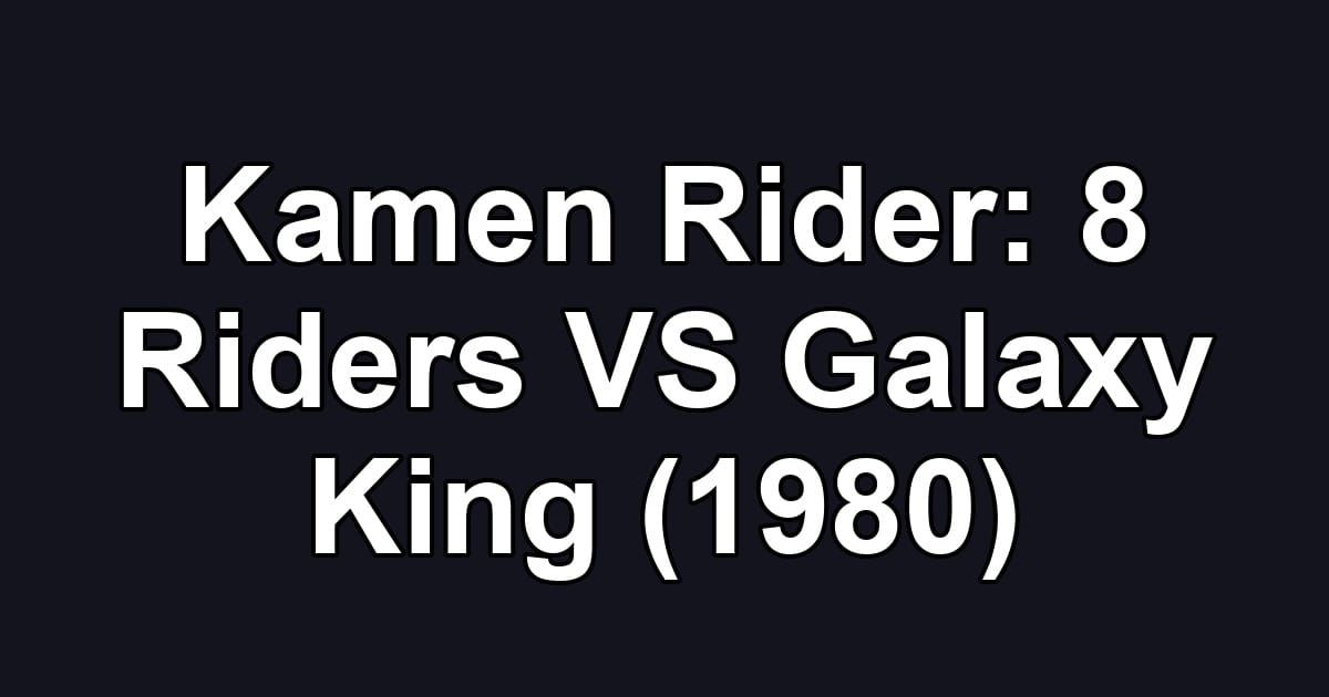 Kamen Rider: 8 Riders VS Galaxy King (1980)