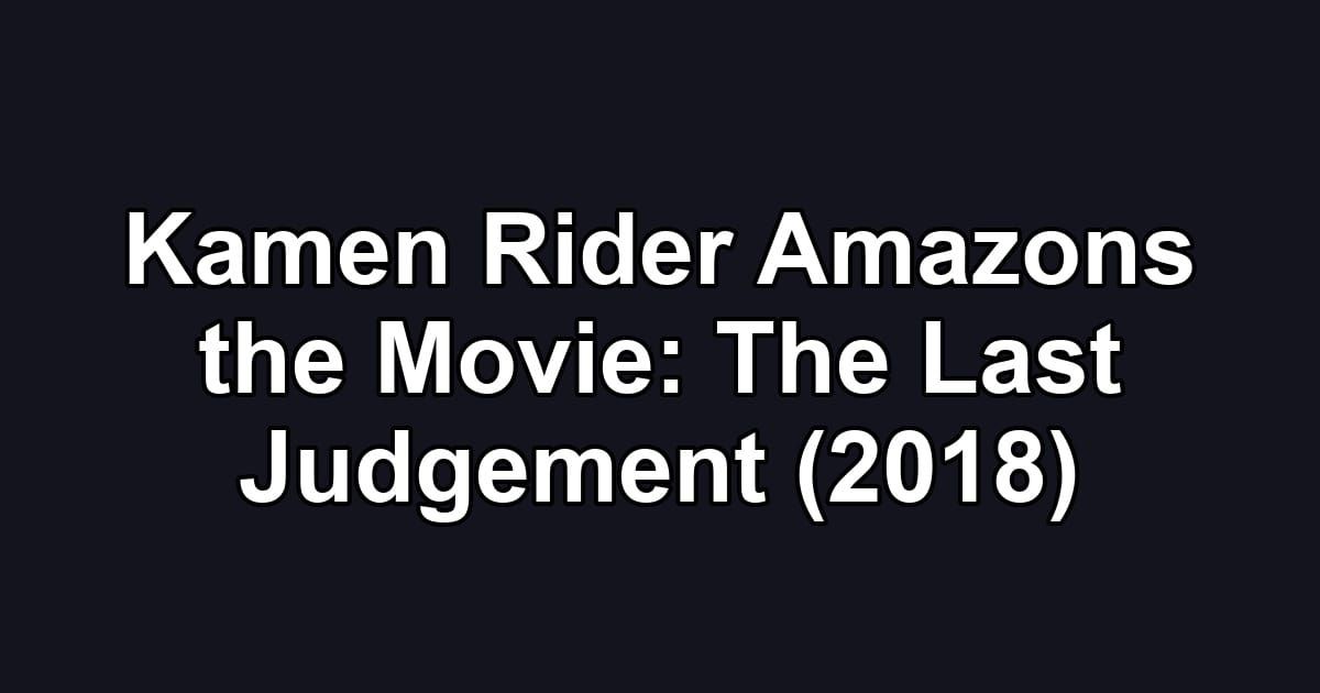 Kamen Rider Amazons the Movie: The Last Judgement (2018)