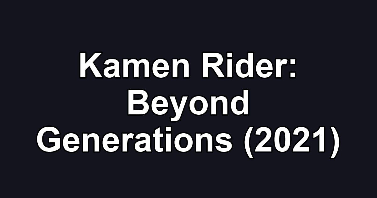 Kamen Rider: Beyond Generations (2021)