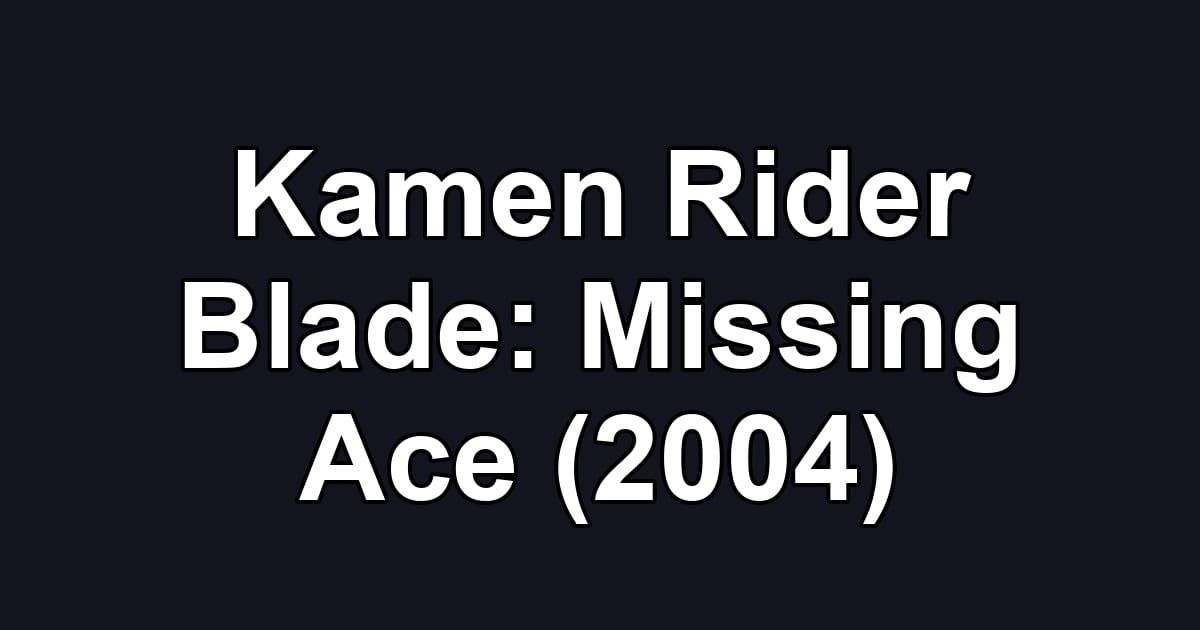 Kamen Rider Blade: Missing Ace (2004)