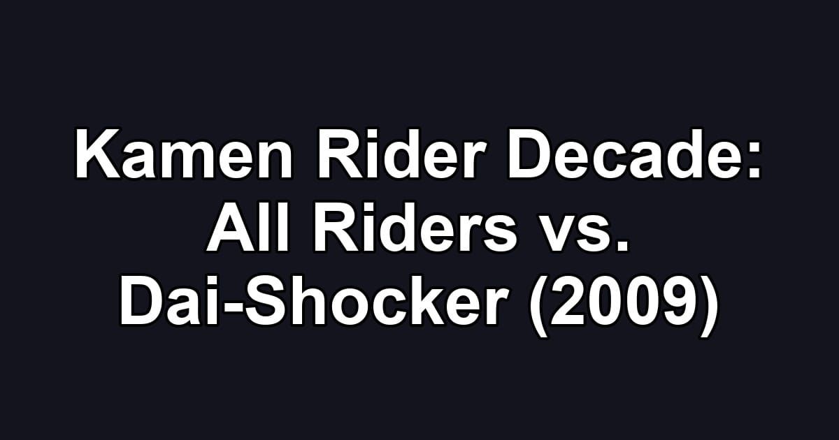 Kamen Rider Decade: All Riders vs. Dai-Shocker (2009)