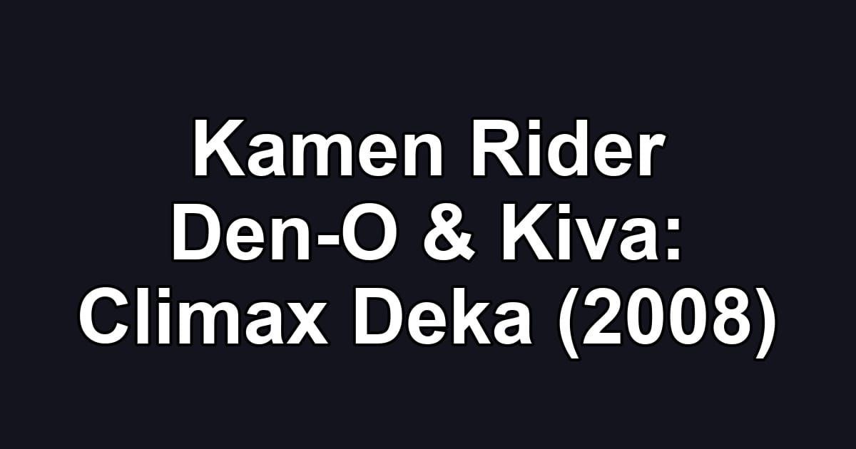Kamen Rider Den-O & Kiva: Climax Deka (2008)