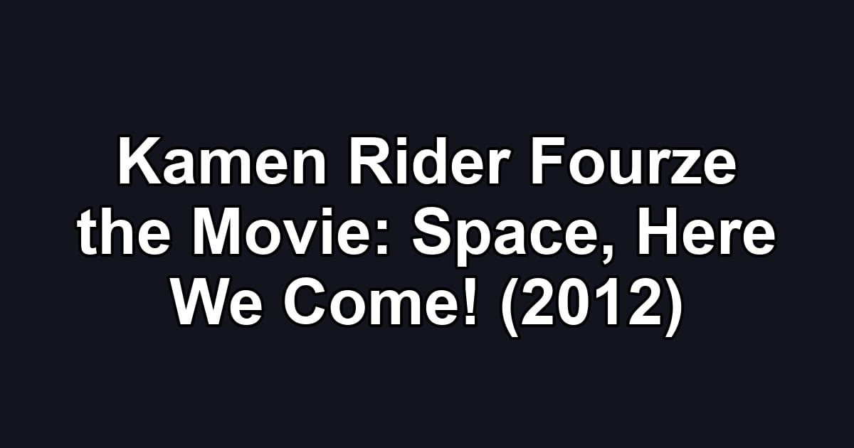 Kamen Rider Fourze the Movie: Space, Here We Come! (2012)