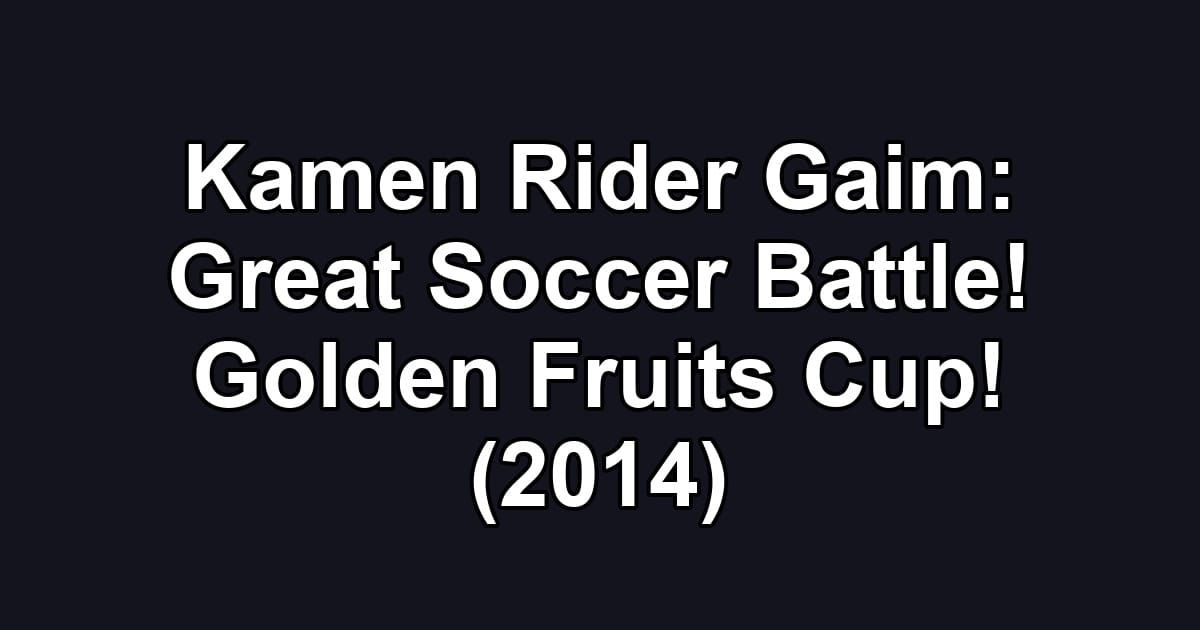 Kamen Rider Gaim: Great Soccer Battle! Golden Fruits Cup! (2014)