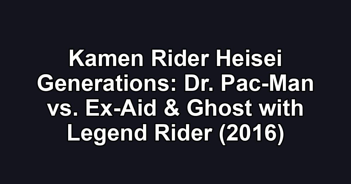 Kamen Rider Heisei Generations: Dr. Pac-Man vs. Ex-Aid & Ghost with Legend Rider (2016)