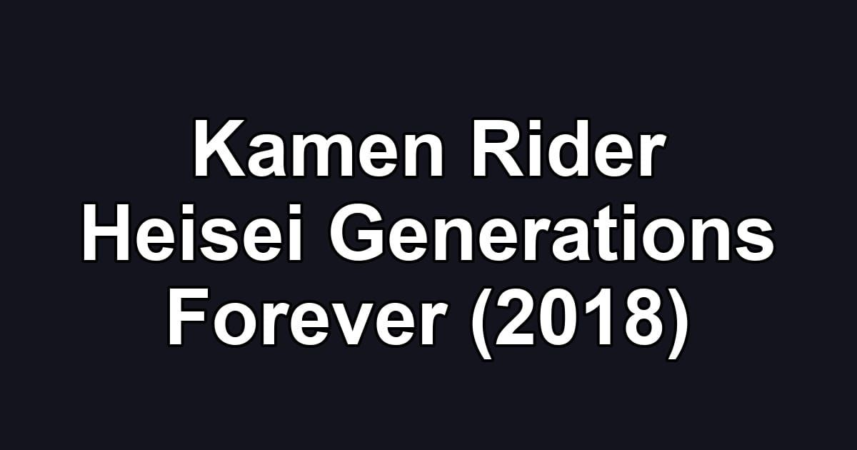 Kamen Rider Heisei Generations Forever (2018)