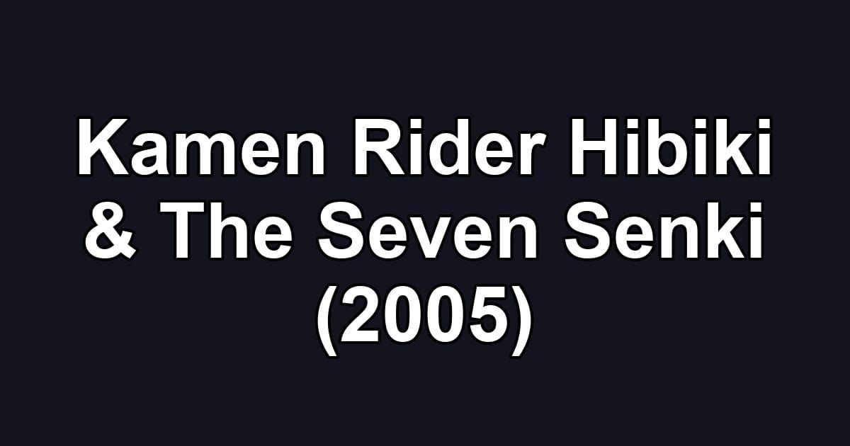 Kamen Rider Hibiki & The Seven Senki (2005)