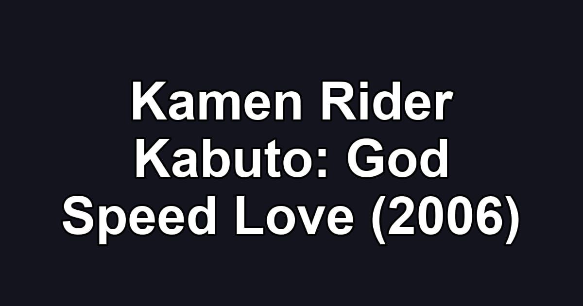 Kamen Rider Kabuto: God Speed Love (2006)