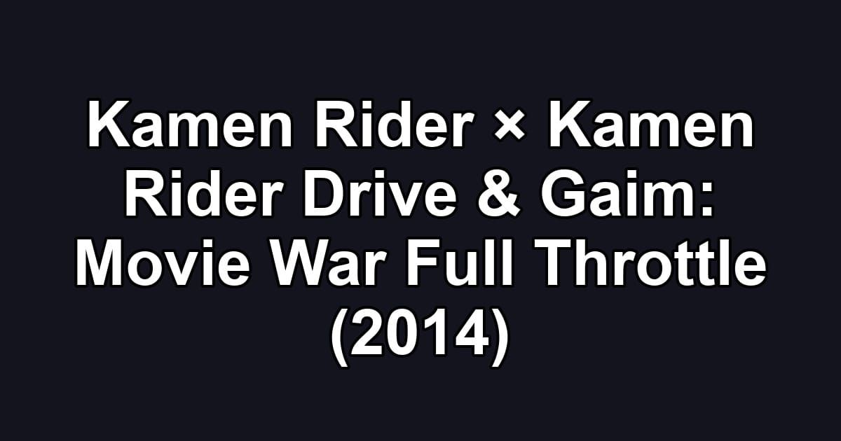 Kamen Rider × Kamen Rider Drive & Gaim: Movie War Full Throttle (2014)