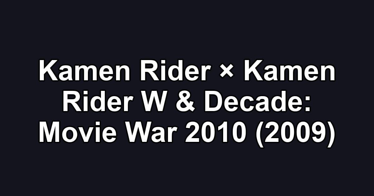 Kamen Rider × Kamen Rider W & Decade: Movie War 2010 (2009)