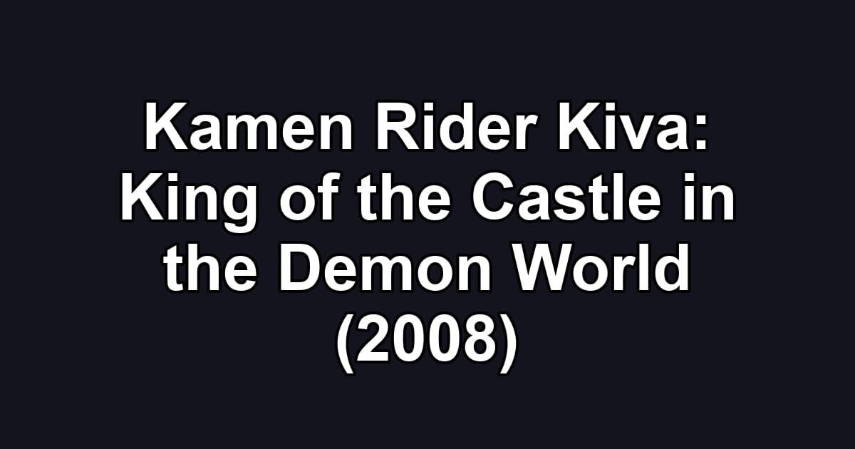 Kamen Rider Kiva: King of the Castle in the Demon World (2008)