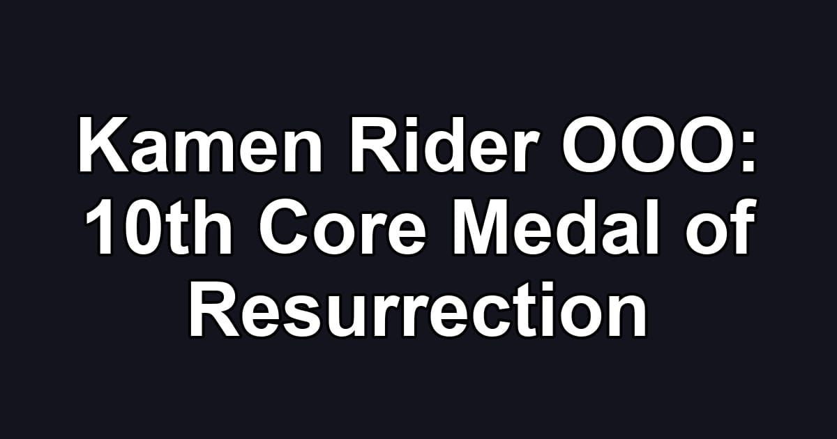 Kamen Rider OOO: 10th Core Medal of Resurrection