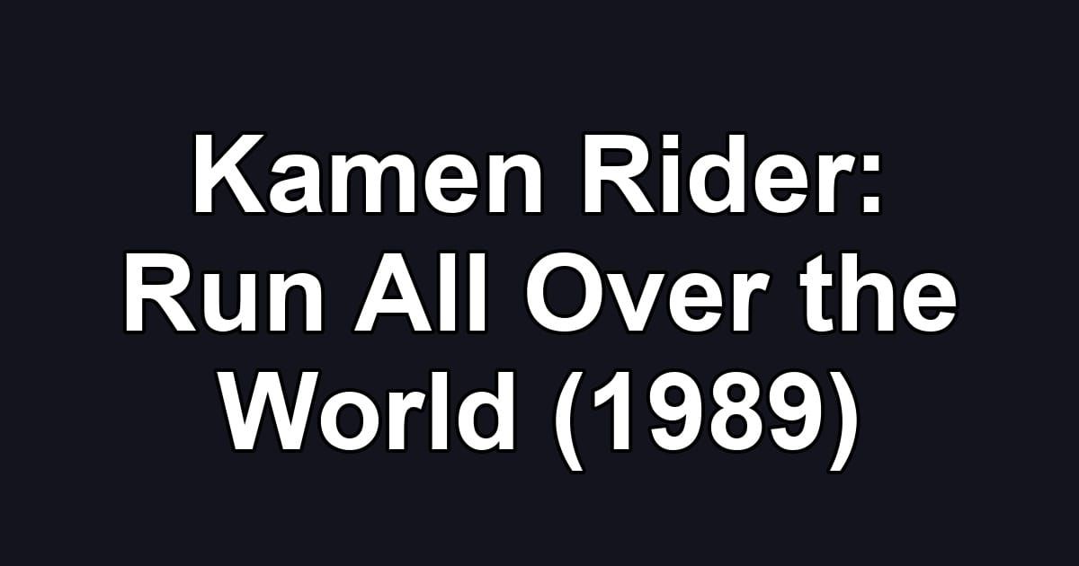 Kamen Rider: Run All Over the World (1989)