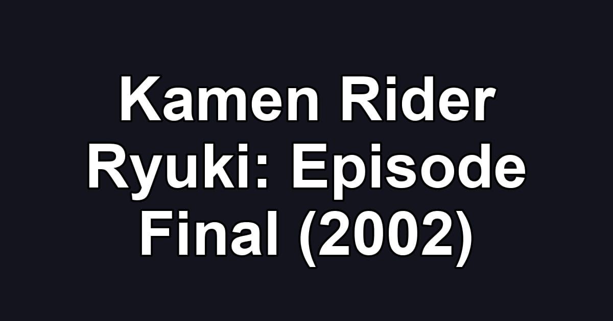 Kamen Rider Ryuki: Episode Final (2002)