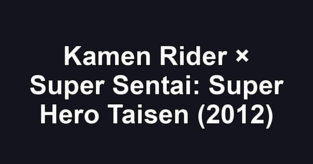Kamen Rider × Super Sentai: Super Hero Taisen (2012)