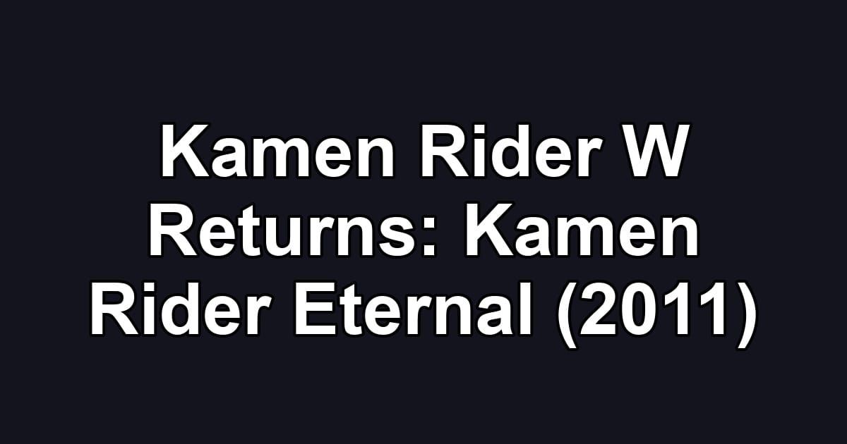 Kamen Rider W Returns: Kamen Rider Eternal (2011)