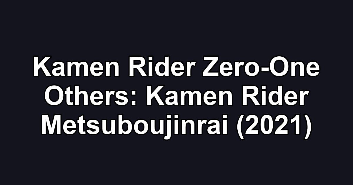 Kamen Rider Zero-One Others: Kamen Rider Metsuboujinrai (2021)