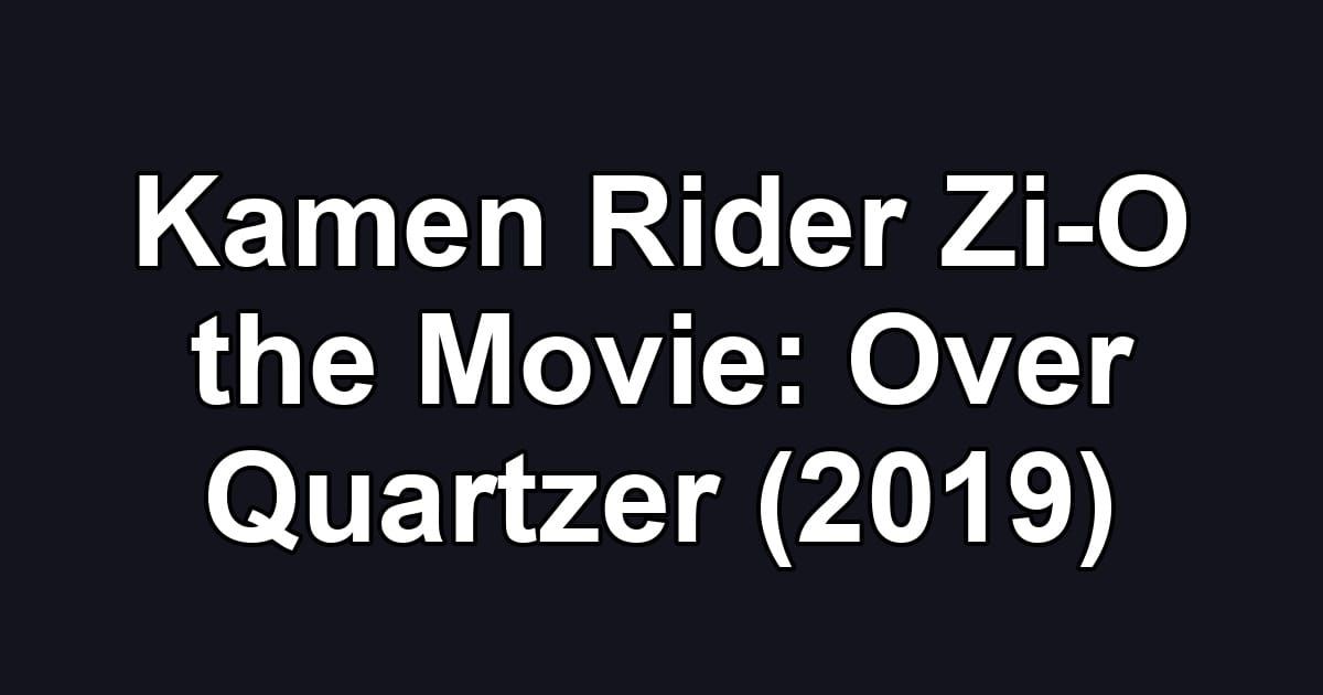Kamen Rider Zi-O the Movie: Over Quartzer (2019)