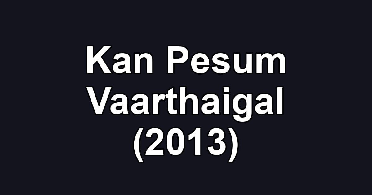 Kan Pesum Vaarthaigal (2013)
