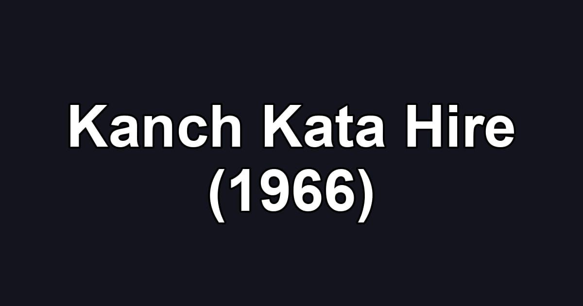 Kanch Kata Hire (1966)