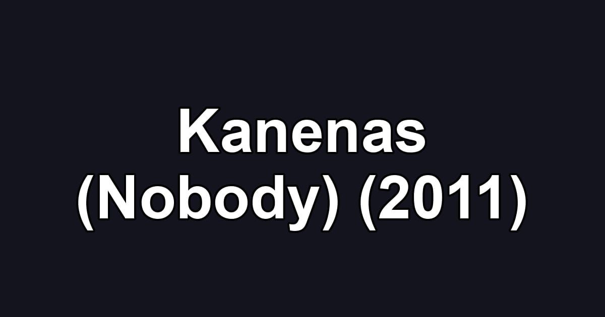 Kanenas (Nobody) (2011)