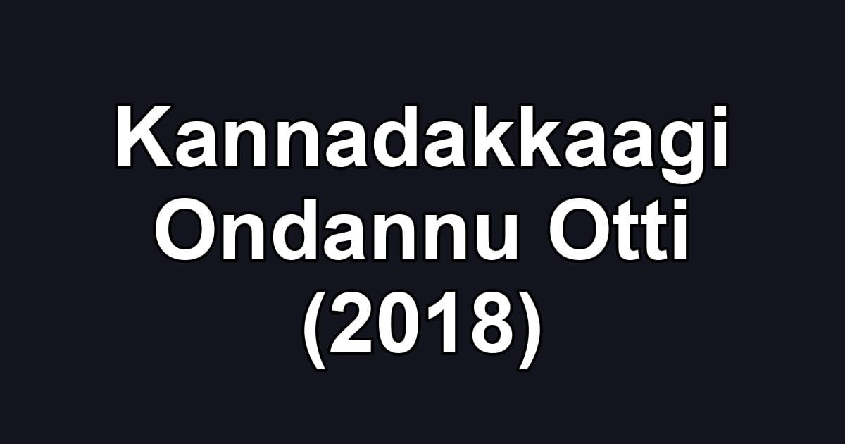 Kannadakkaagi Ondannu Otti (2018)