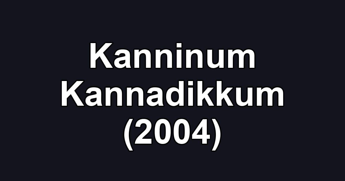Kanninum Kannadikkum (2004)