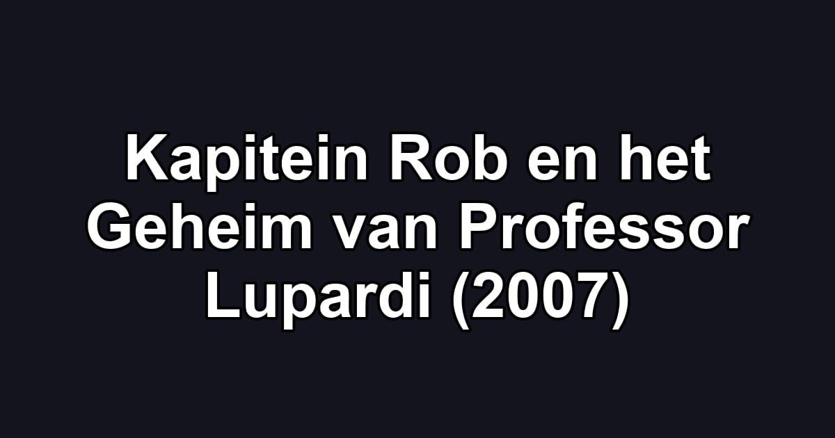 Kapitein Rob en het Geheim van Professor Lupardi (2007)