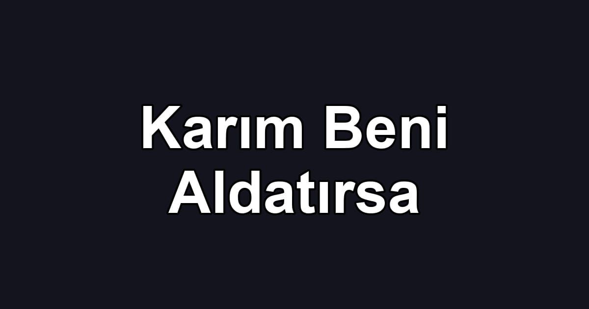 Karım Beni Aldatırsa