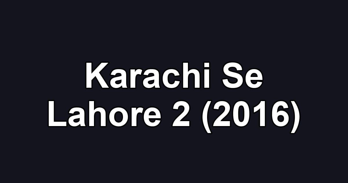 Karachi Se Lahore 2 (2016)