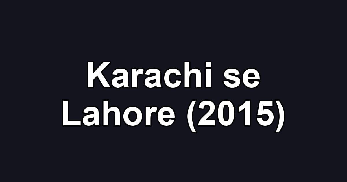 Karachi se Lahore (2015)