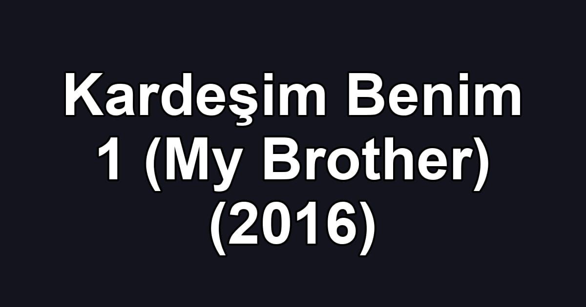 Kardeşim Benim 1 (My Brother) (2016)