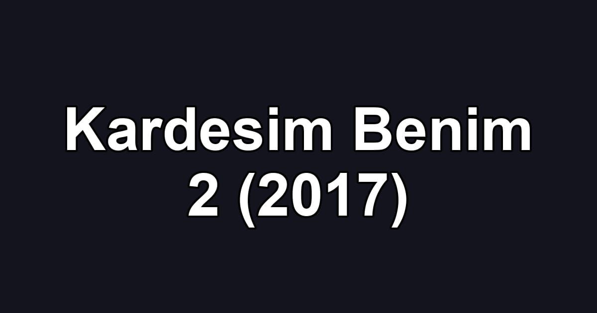 Kardesim Benim 2 (2017)
