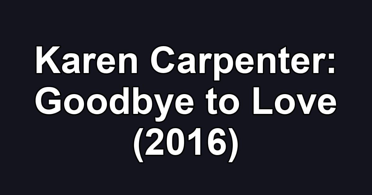 Karen Carpenter: Goodbye to Love (2016)