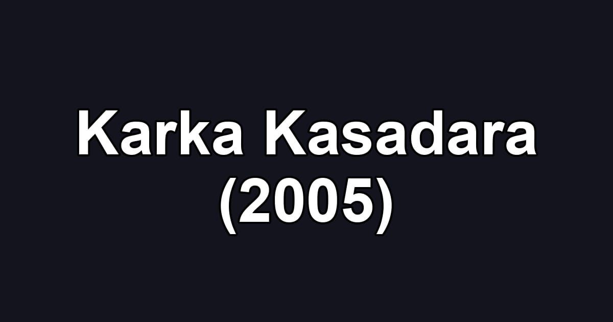 Karka Kasadara (2005)