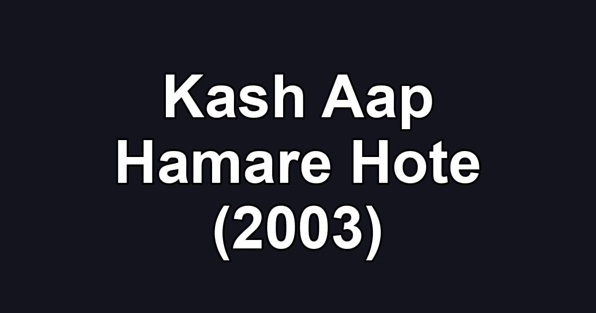 Kash Aap Hamare Hote (2003)