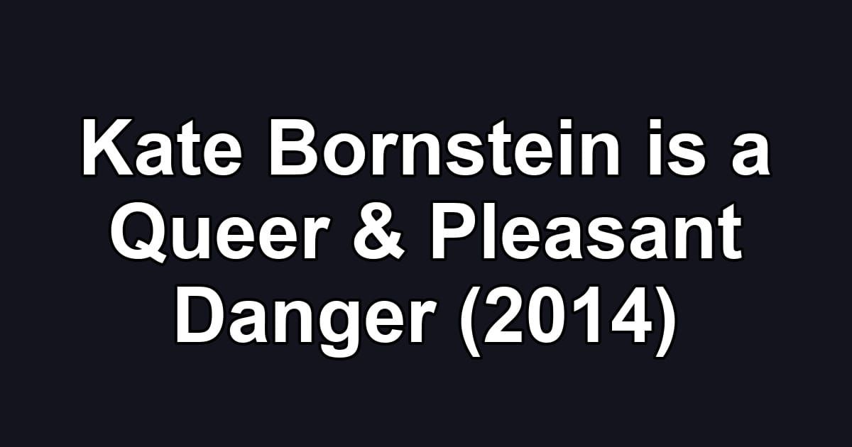 Kate Bornstein is a Queer & Pleasant Danger (2014)
