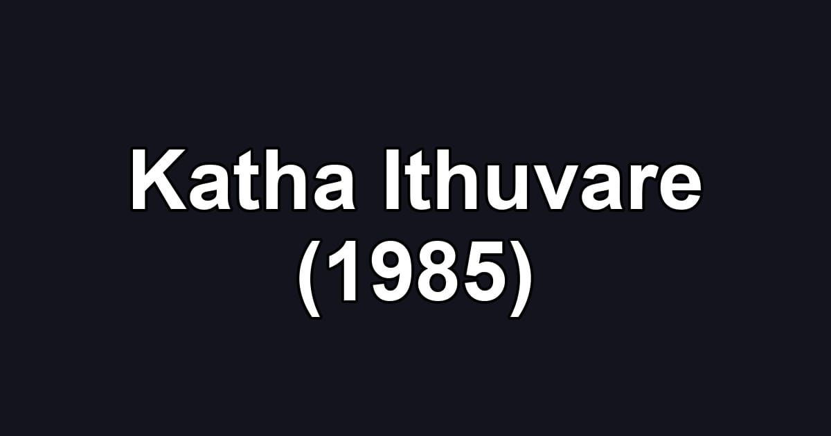 Katha Ithuvare (1985)