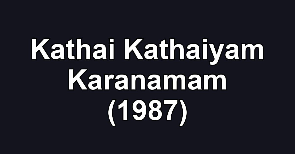 Kathai Kathaiyam Karanamam (1987)