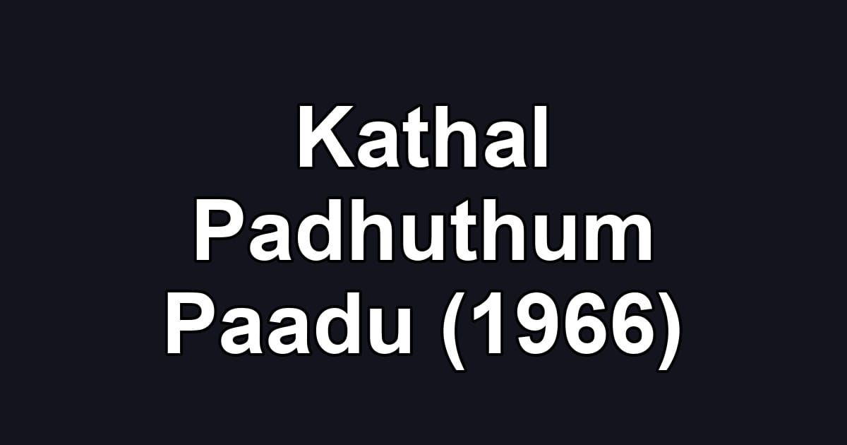 Kathal Padhuthum Paadu (1966)