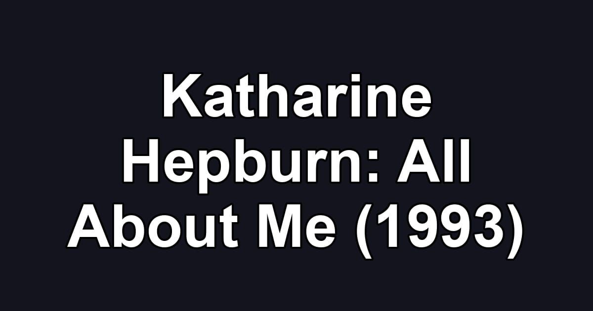 Katharine Hepburn: All About Me (1993)