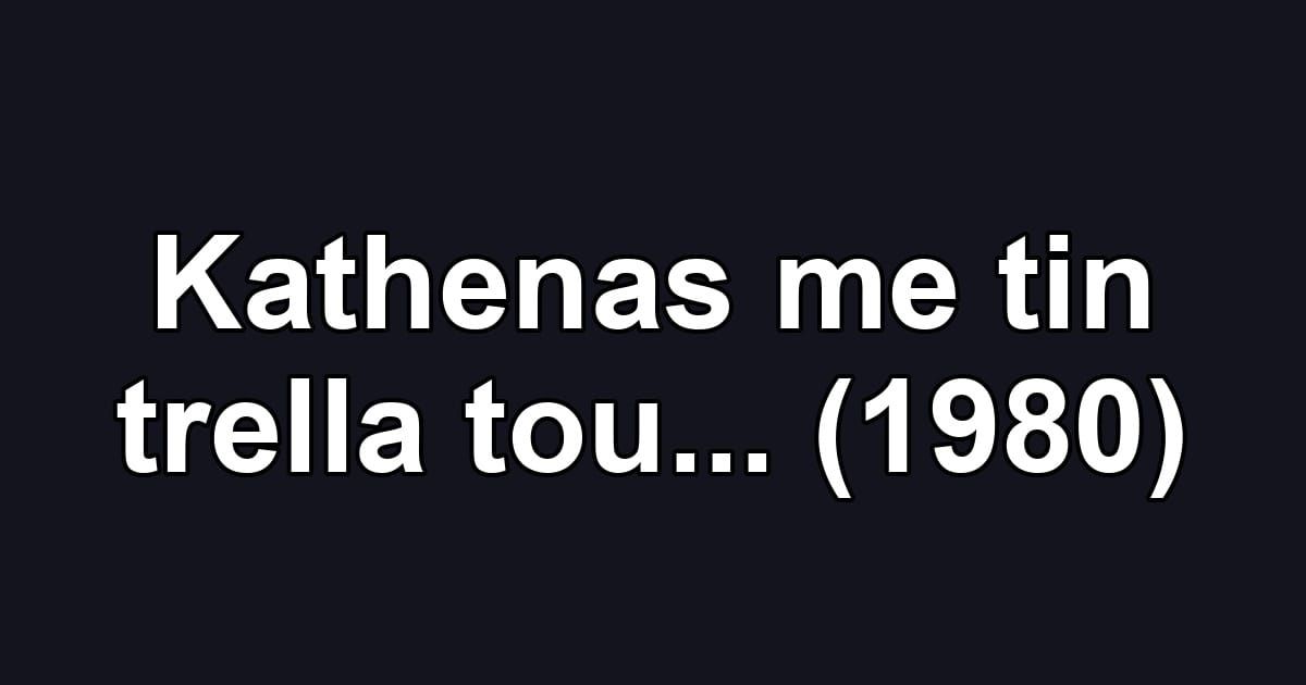 Kathenas me tin trella tou... (1980)