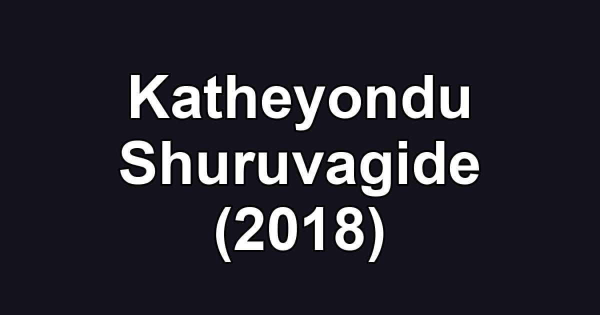 Katheyondu Shuruvagide (2018)