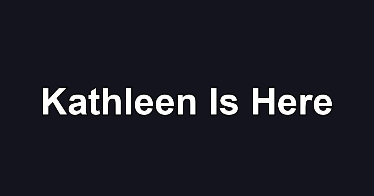 Kathleen Is Here