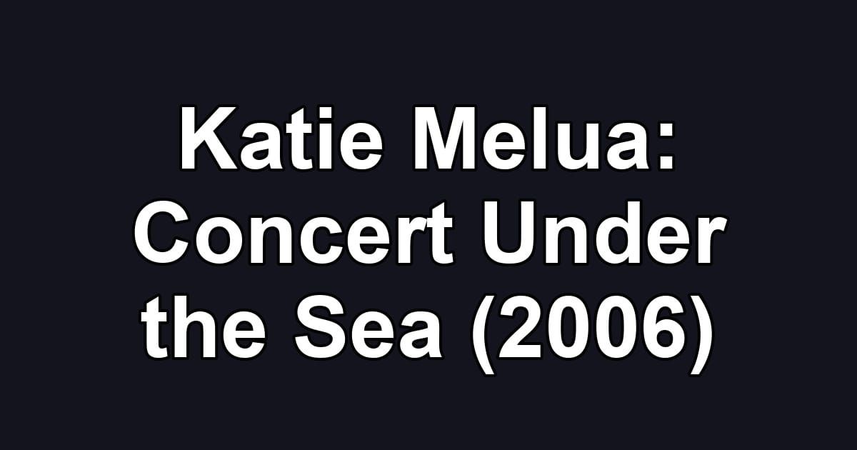 Katie Melua: Concert Under the Sea (2006)